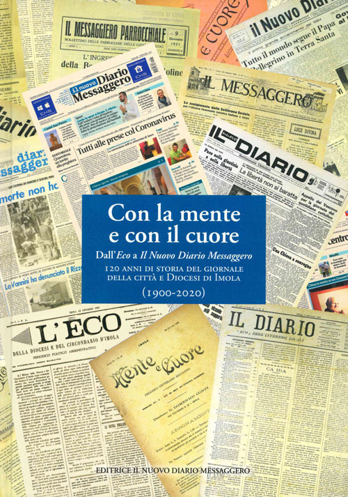 Con la mente e con il cuore. Dall'Eco a Il Nuovo Diario Messaggero. 120 anni di storia del giornale della città e Diocesi di Imola