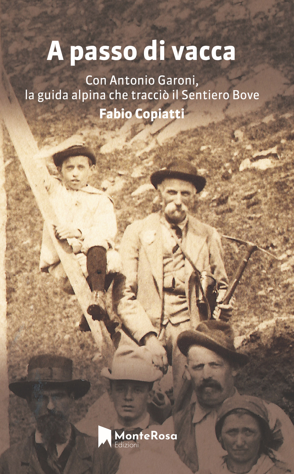 A passo di vacca. Dalla Val Grande alle valli Ossolane con Antonio Garoni (1842-1921), la guida alpina che tracciò il sentiero Bove