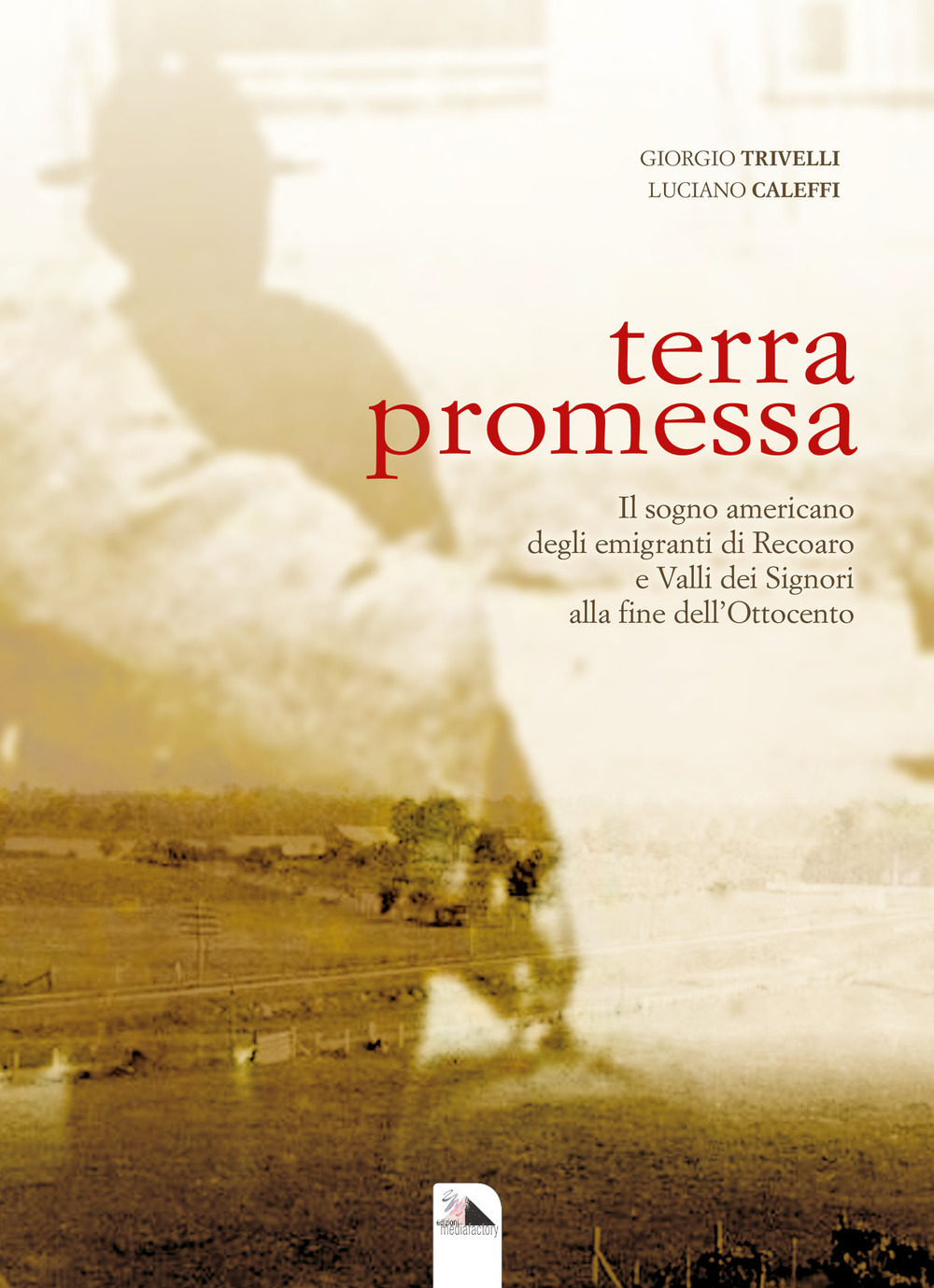 Terra promessa. Il sogno americano degli emigranti di Recoaro e Valli dei Signori alla fine dell'800