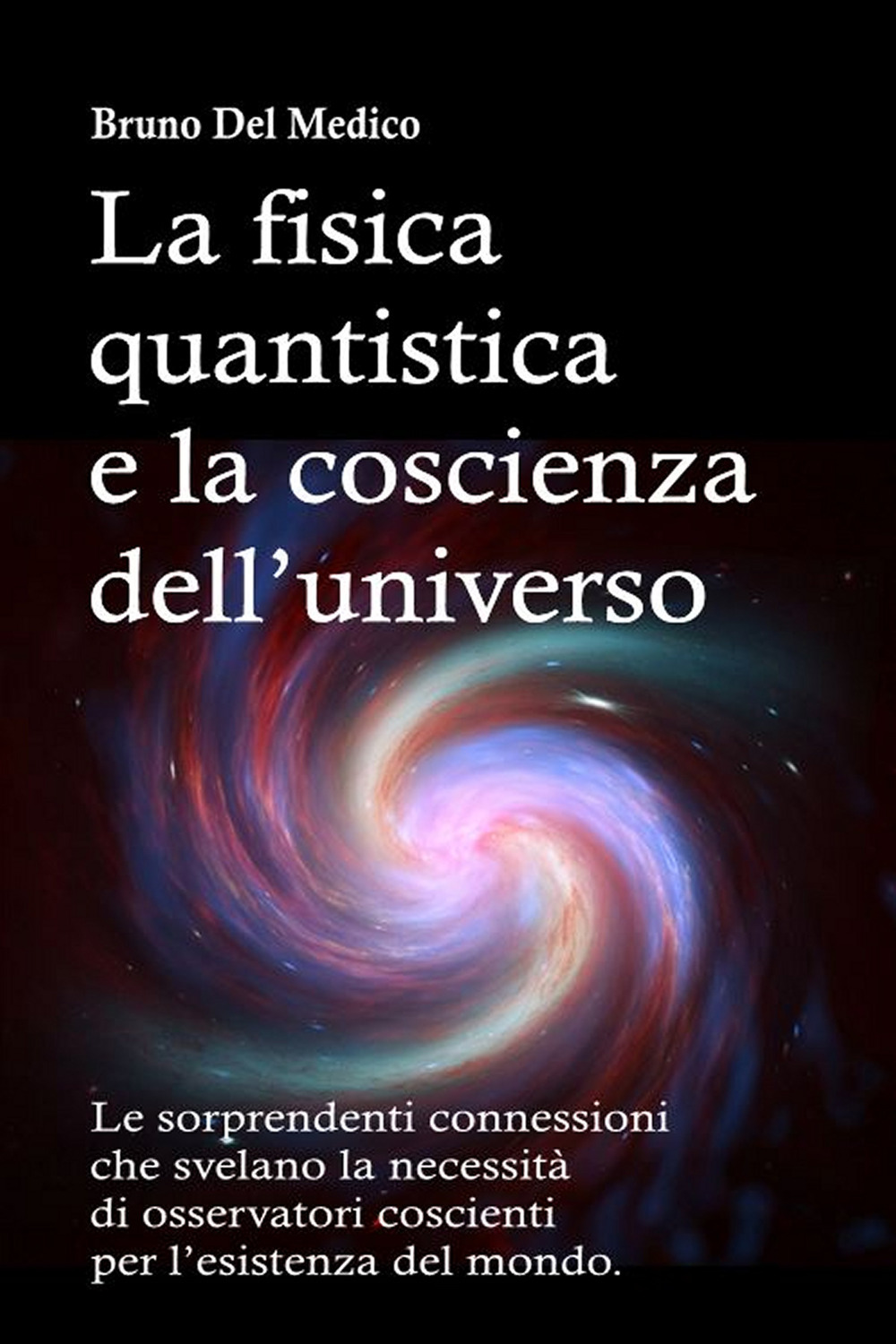 La fisica quantistica e la coscienza dell'universo. Le sorprendenti connessioni che svelano la necessità di osservatori coscienti per l'esistenza del mondo