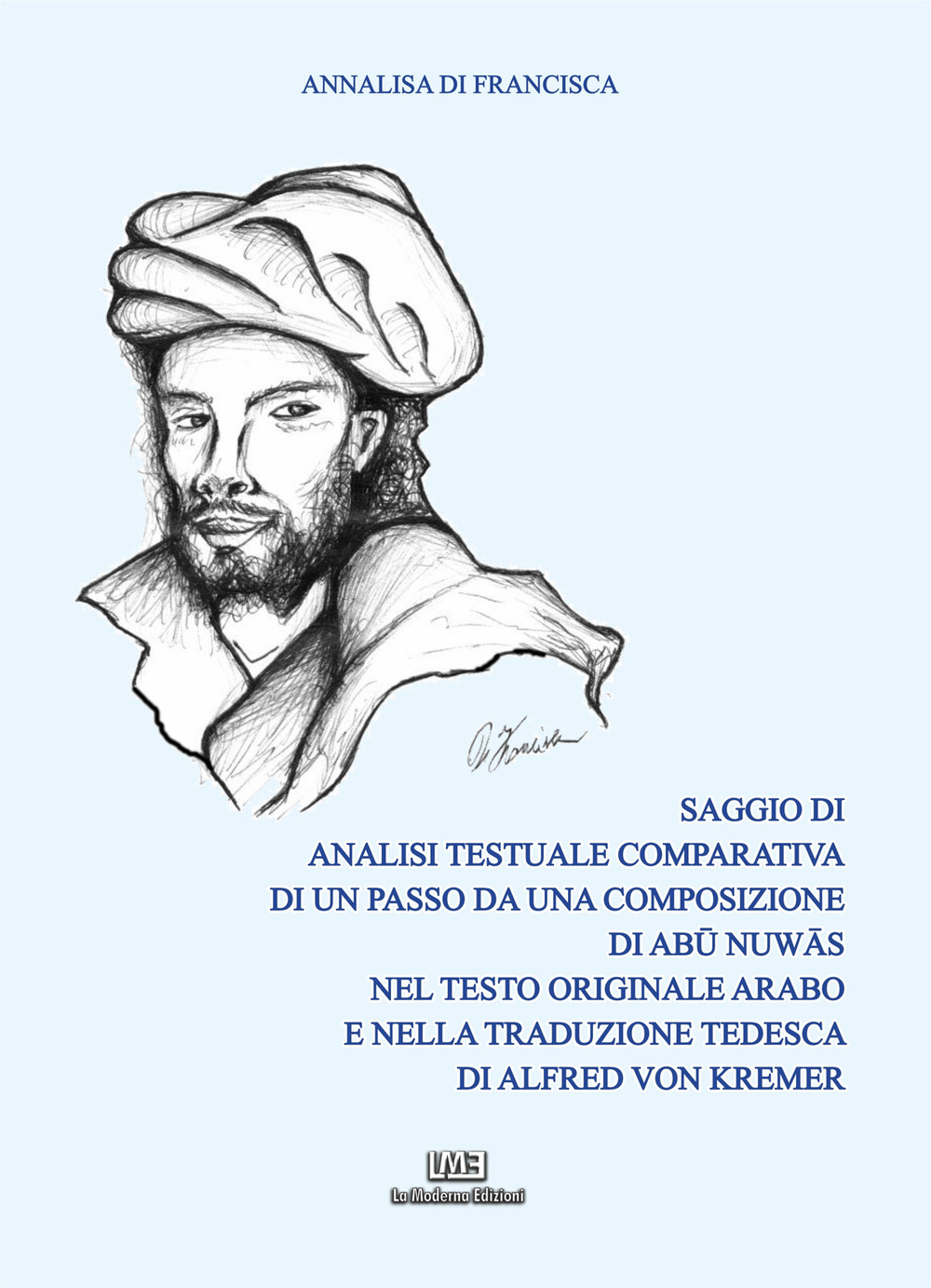 Saggio di analisi testuale comparativa di un passo da una composizione di Abu Nuwas nel testo originale arabo e nella traduzione tedesca di Alfred von Kremer. Nuova ediz.