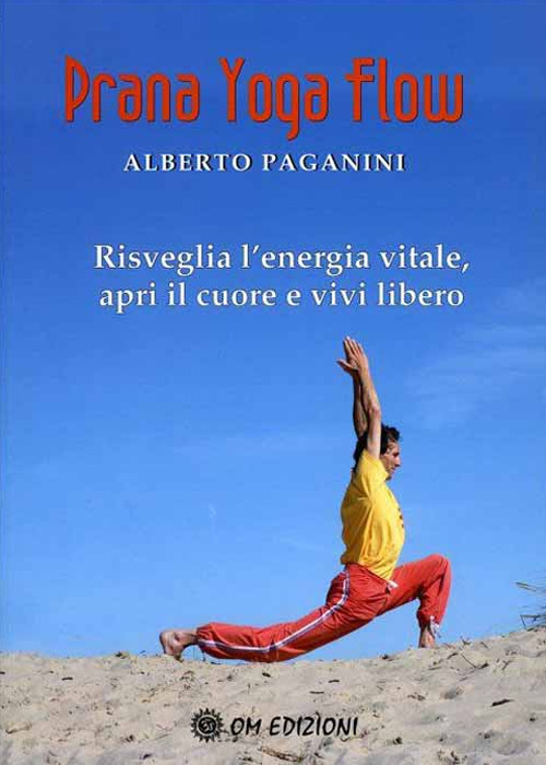 Prana Yoga Flow. Risveglia l'energia vitale, apri il cuore e vivi libero