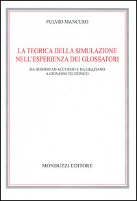 La teorica della simulazione nell'esperienza dei glossatori. Da Irnerio ad Accursio e da Graziano a Giovanni Teutonico