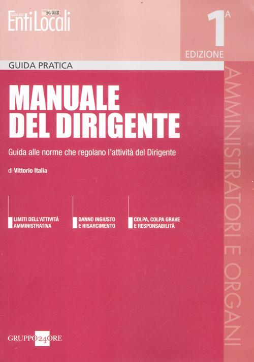 Manuale del dirigente. Guida alle norme che regolano l'attività del dirigente