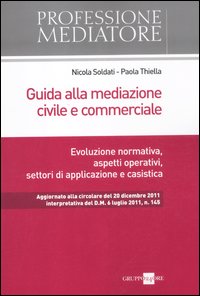 Guida alla mediazione civile e commerciale. Evoluzione normativa, aspetti operativi, settori di applicazione e casistica