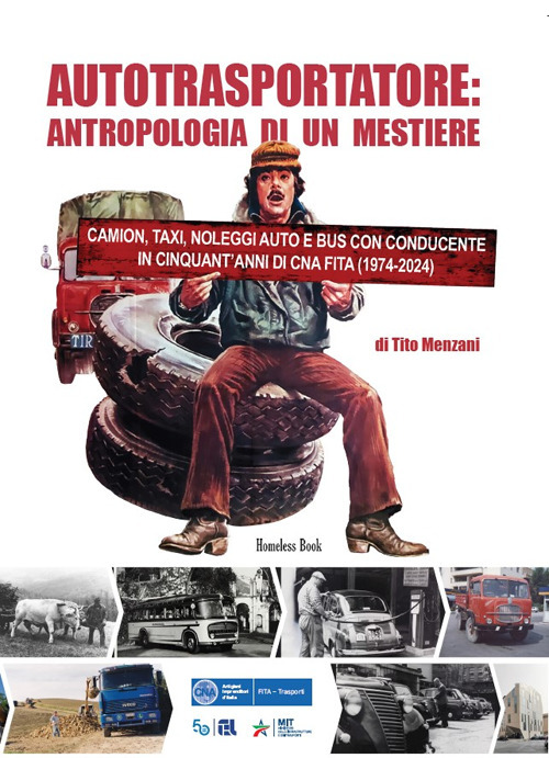 Autotrasportatore: antropologia di un mestiere. Camion, taxi, noleggi auto e bus con conducente in cinquant'anni di CNA FITA (1975-2024)