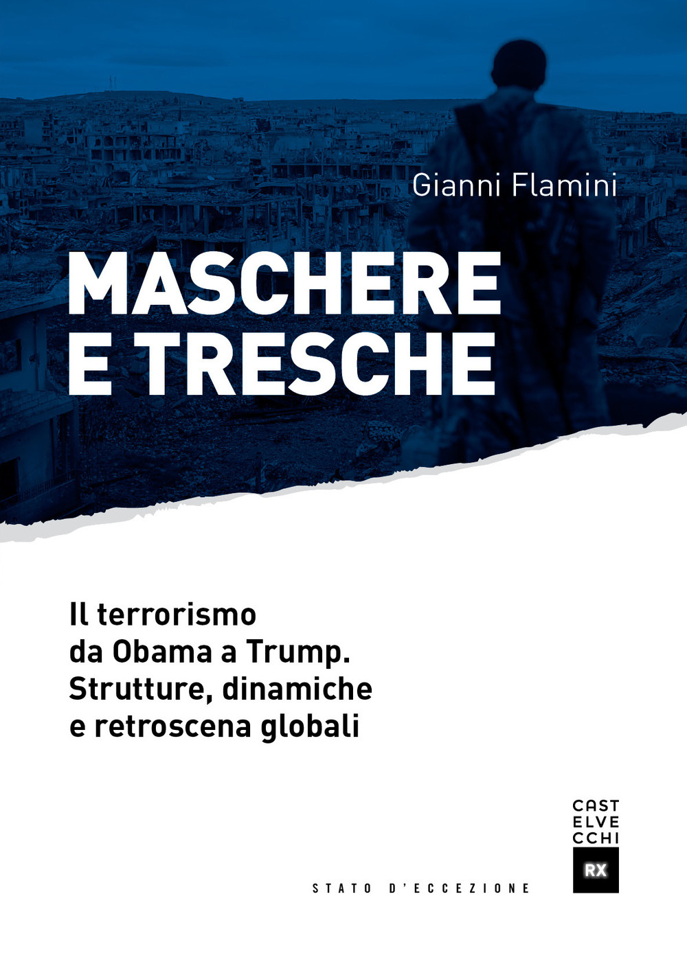 Maschere e tresche. Il terrorismo da Obama a Trump. Strutture, dinamiche e retroscena globali