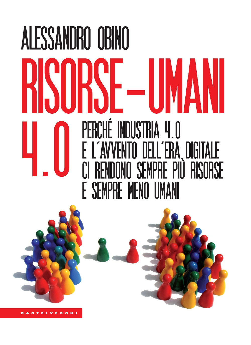 Risorse-umani 4:0. Perché industria 4.0 e l'avvento dell'era digitale ci rendono sempre più risorse e sempre meno umani