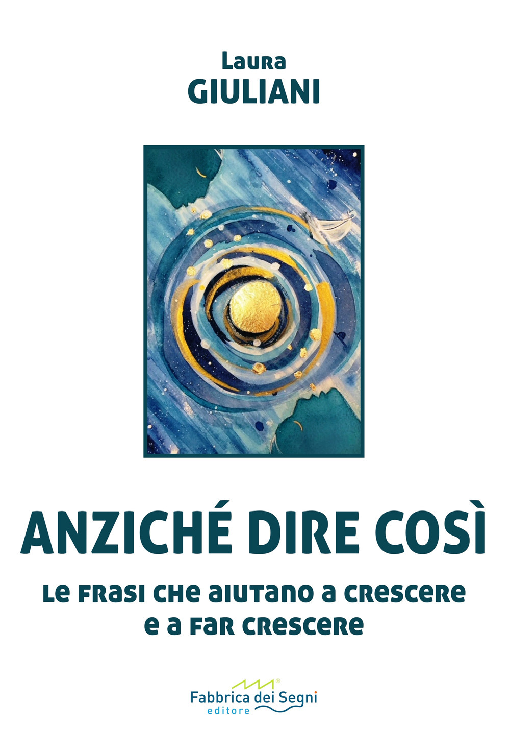 Anziché dire così. Le frasi che aiutano a crescere e a far crescere