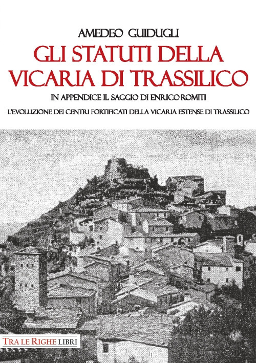 Gli Statuti della Vicaria di Trassilico. In appendice il saggio di Enrico Romiti. L'evoluzione dei centri fortificati della Vicaria estense di Trassilico