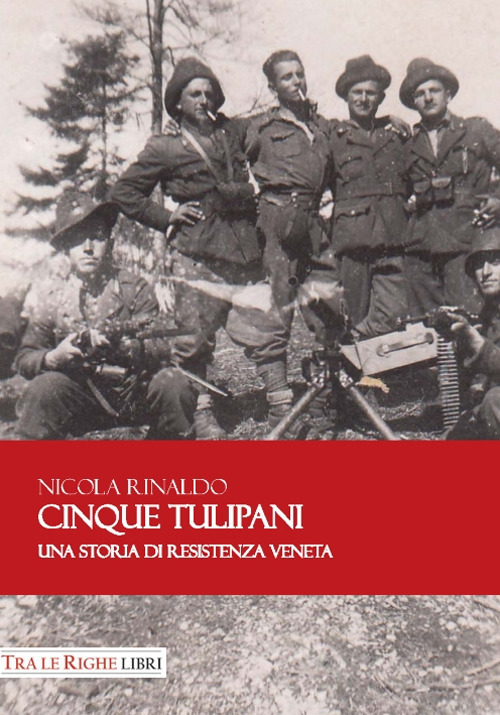 Cinque tulipani. Una storia di Resistenza veneta