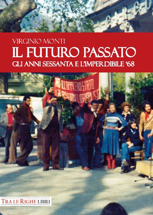 Il Futuro Passato. Gli anni Sessanta e l'imperdibile '68