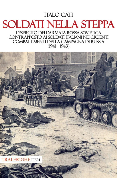 Soldati nella steppa. L'esercito dell'Armata Rossa Sovietica contrapposto ai soldati italiani nei cruenti combattimenti della campagna di Russia (1941 - 1943)