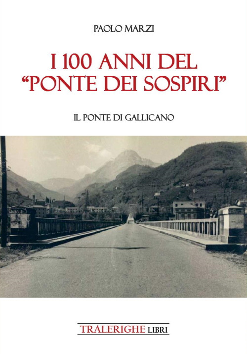 I 100 anni del «Ponte dei Sospiri». Il ponte di Gallicano