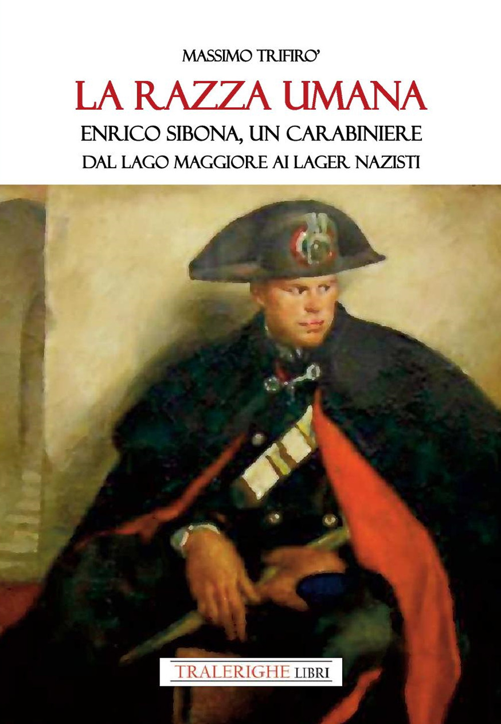 La razza umana. Enrico Sibona un carabiniere dal lago Maggiore ai lager nazisti