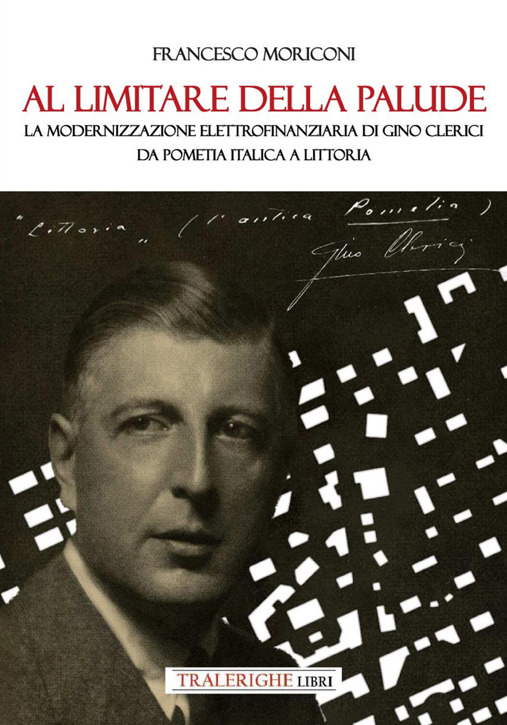 Al limitare della palude. La modernizzazione elettrofinanziaria di Gino Clerici da Pometia Italica a Littoria