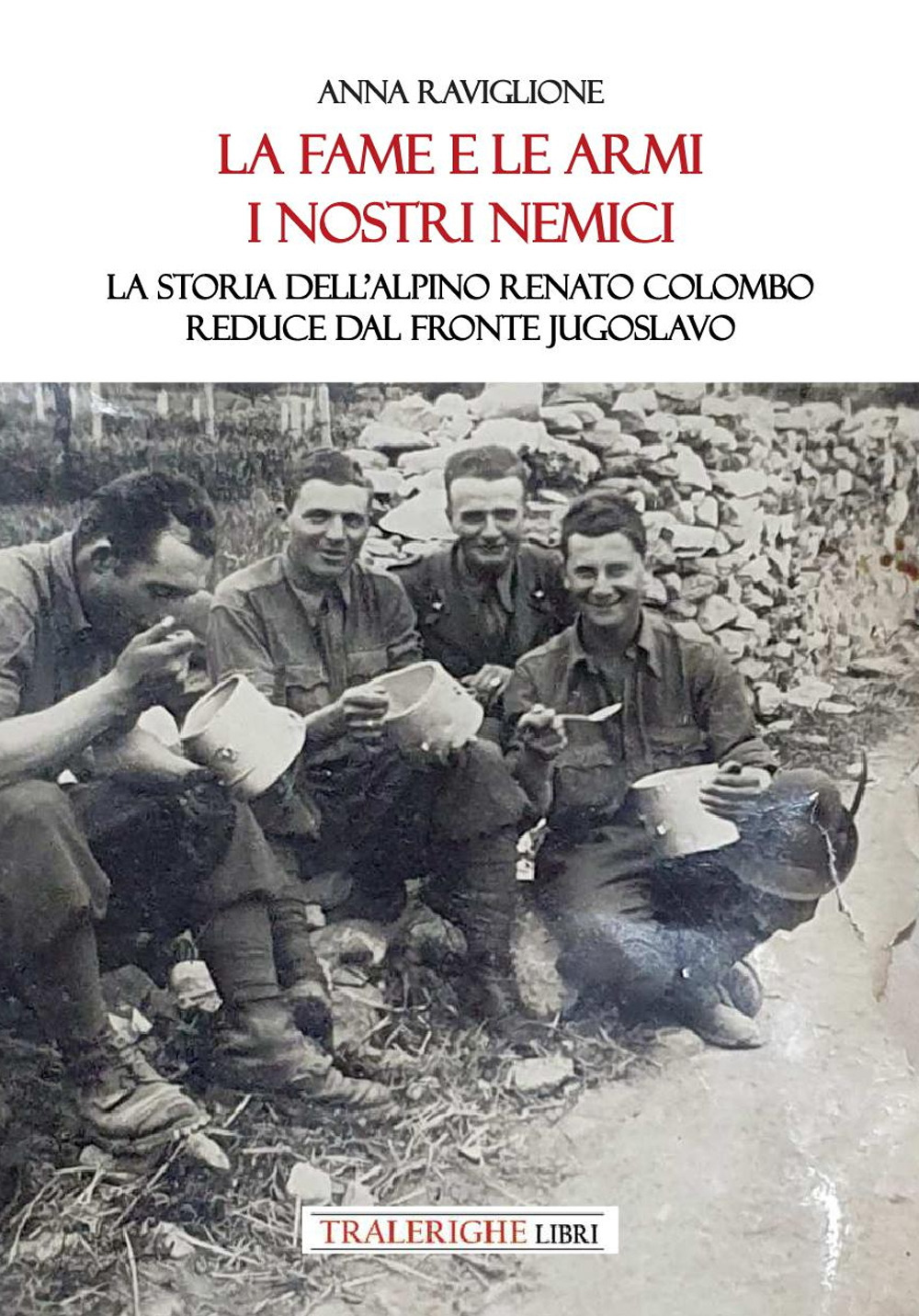 La fame e le armi, i nostri nemici. La storia dell'alpino Renato Colombo, reduce dal fronte jugoslavo