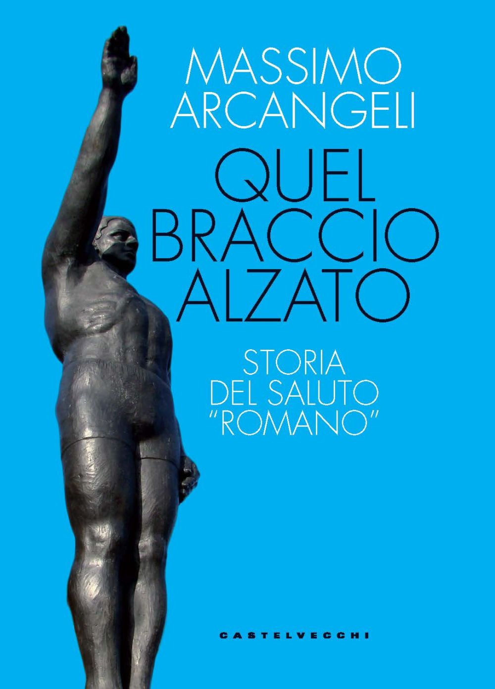 Quel braccio alzato. Storia del saluto «romano»