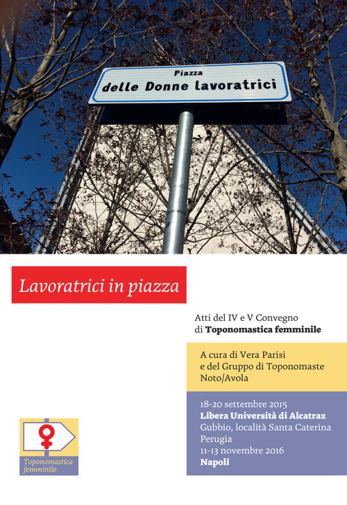 Lavoratrici in piazza. Atti del 4° e 5° Convegno di Toponomastica femminile (Gubbio, 18-20 settembre 2015; Napoli, 11-13 novembre 2016)