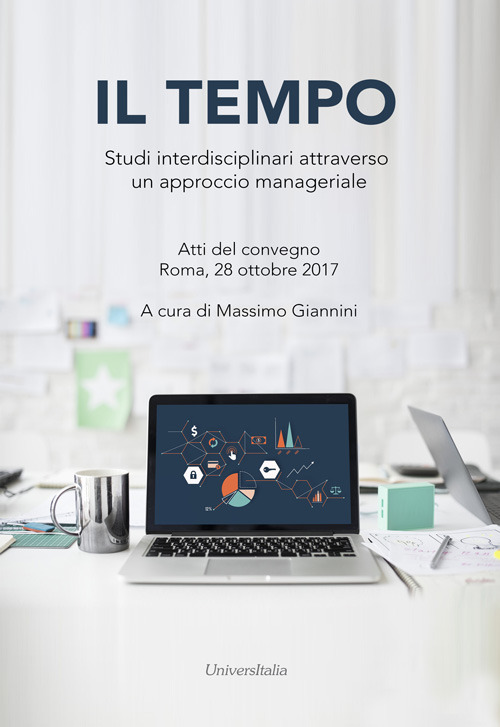 Il tempo. Studi interdisciplinari attraverso un approccio manageriale. Atti del convegno (Roma, 28 ottobre 2017). Ediz. per la scuola