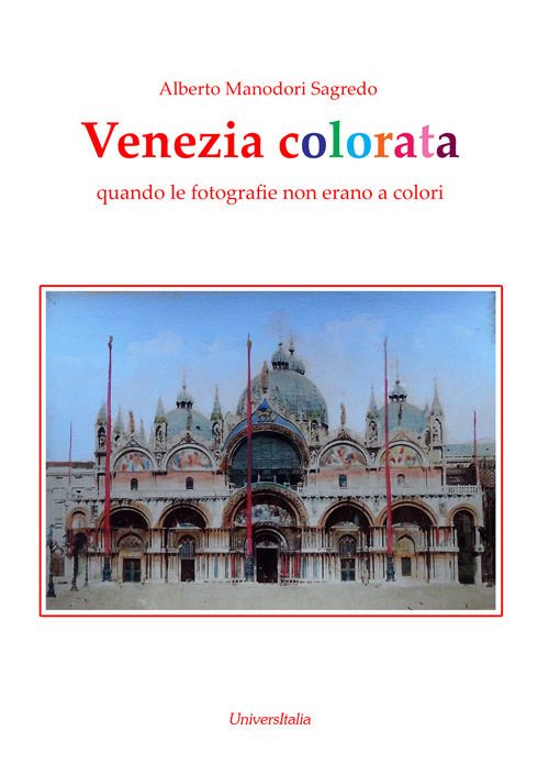 Venezia colorata. Quando le fotografie non erano a colori. Ediz. illustrata