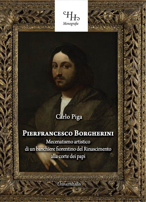 Pierfrancesco Borgherini. Storia del mecenatismo artistico di un banchiere fiorentino del rinascimento alla corte dei papi