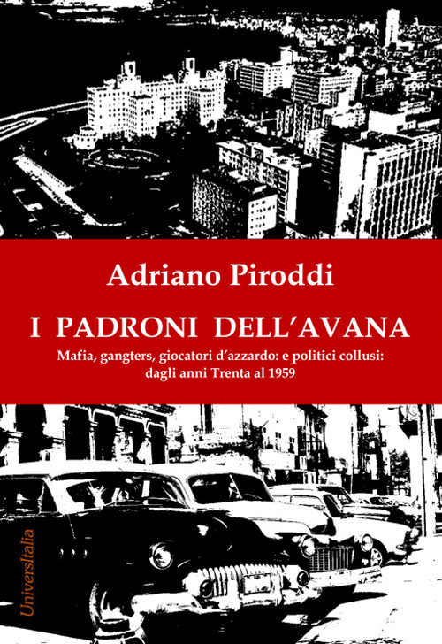 I padroni dell'Avana. Mafia, gangsters, giocatori d'azzardo e politici collusi. Dagli anni Trenta al 1959