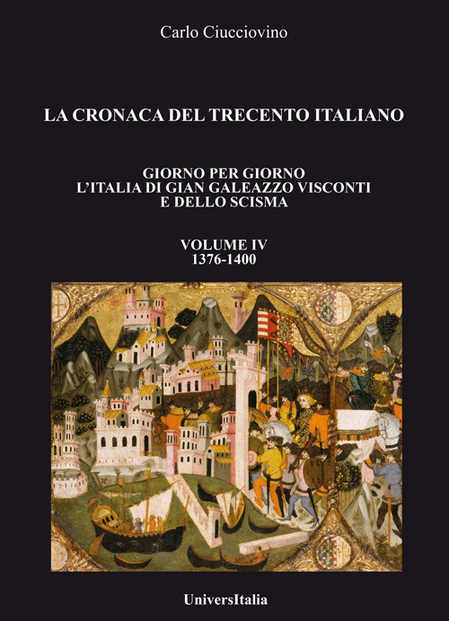 La cronaca del Trecento italiano. Giorno per giorno l'Italia di Gian Galeazzo Visconti e dello scisma. Vol. 4: 1376-1400