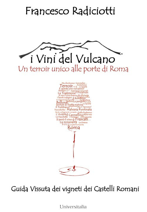 I vini del vulcano. Un terroir unico alle porte di Roma. Guida vissuta dei vigneti dei Castelli romani