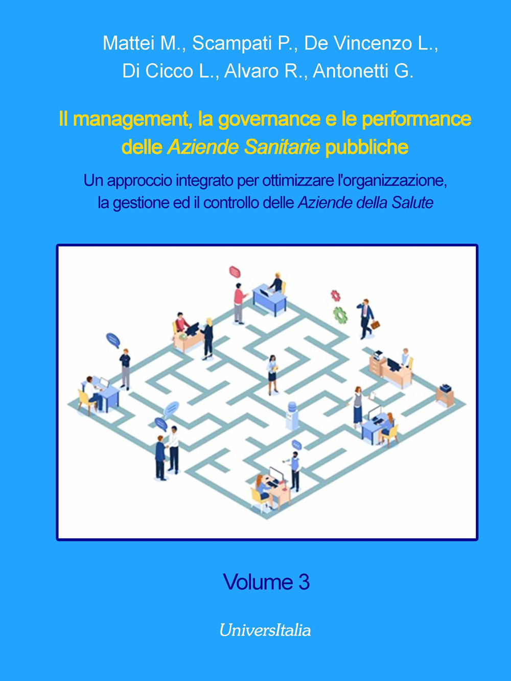 Il management, la governance e le performance delle Aziende Sanitarie pubbliche. Un approccio integrato per ottimizzare l'organizzazione, la gestione ed il controllo delle Aziende della Salute. Vol. 3