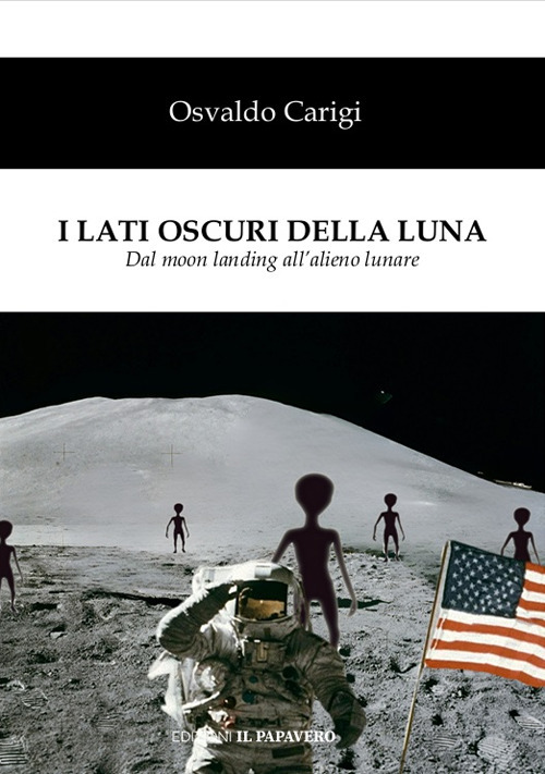 I lati oscuri della luna. Dal moon landing all'alieno lunare