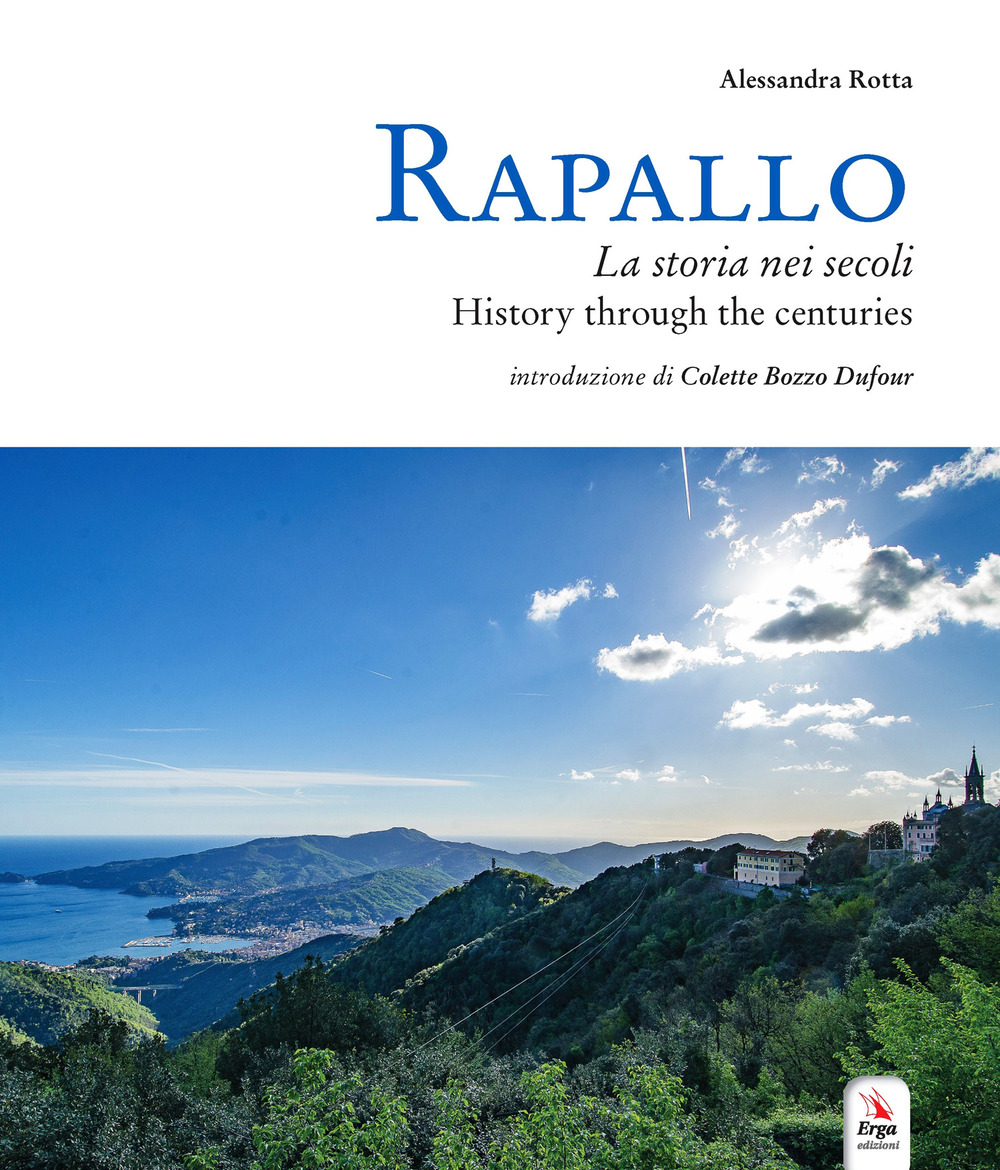 Rapallo. La storia nei secoli. Tesori e tradizioni della città e del suo territorio. Ediz. italiana e inglese