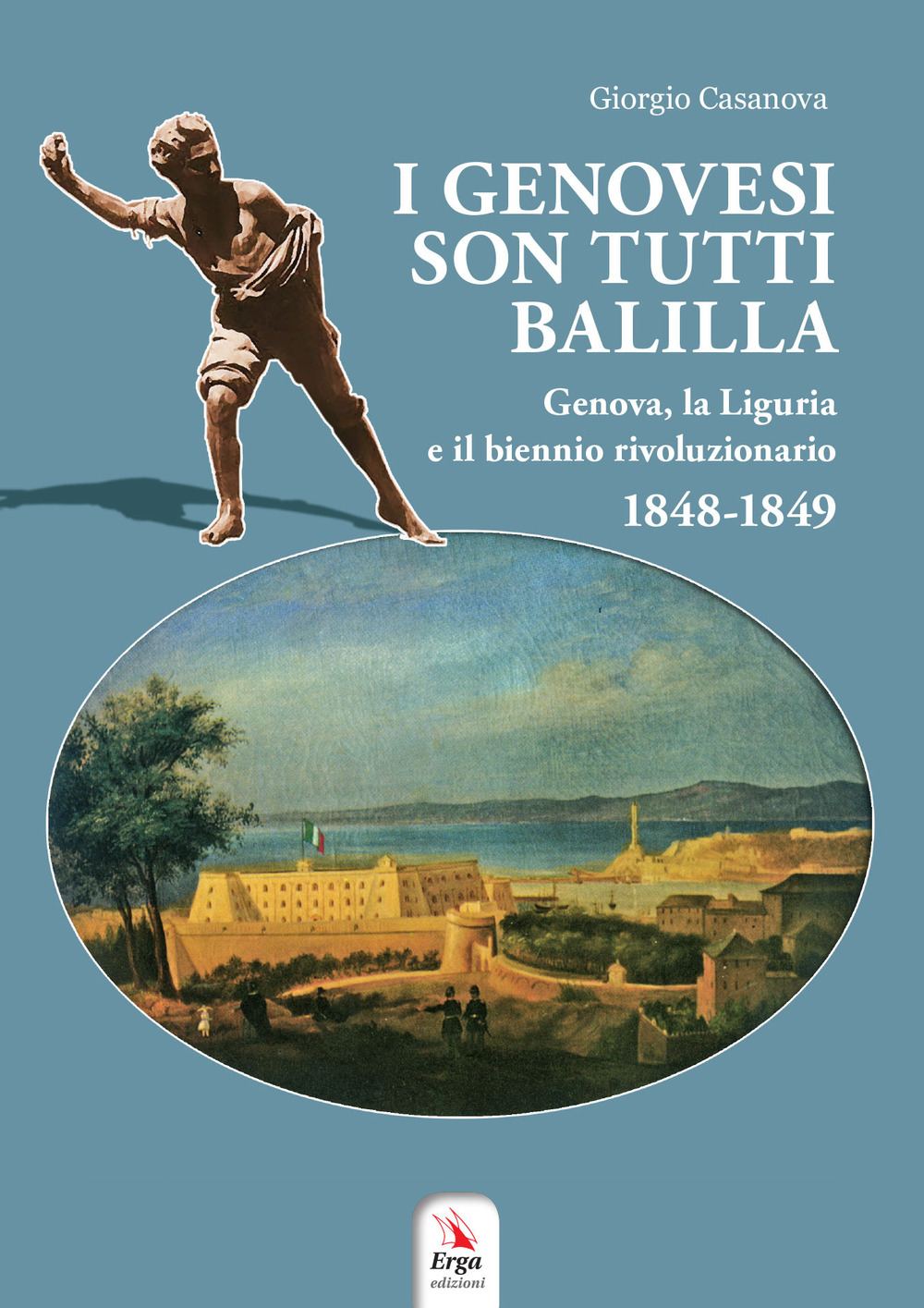 I genovesi sono tutti Balilla. Genova, la Liguria e il biennio rivoluzionario 1848-1849. Con mappa e video