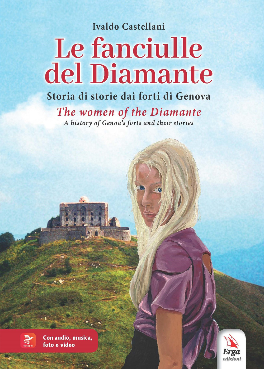 Le fanciulle del Diamante. Storia di storie dai forti di Genova-The women of the Diamante. A history of Genoa's forts and their stories. Ediz. bilingue. Con video e immagini