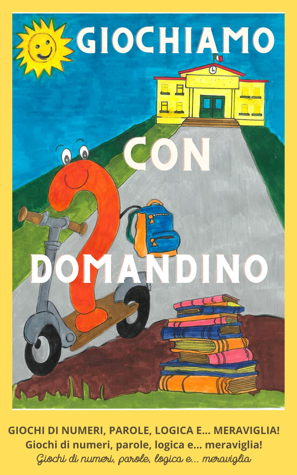 Giochiamo con Domandino. Giochi di numeri, parole, logica e... meraviglia. Ediz. illustrata