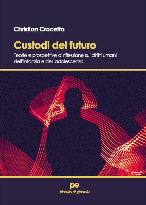 Custodi del futuro. Teorie e prospettive di riflessione sui diritti umani dell'infanzia e dell'adolescenza