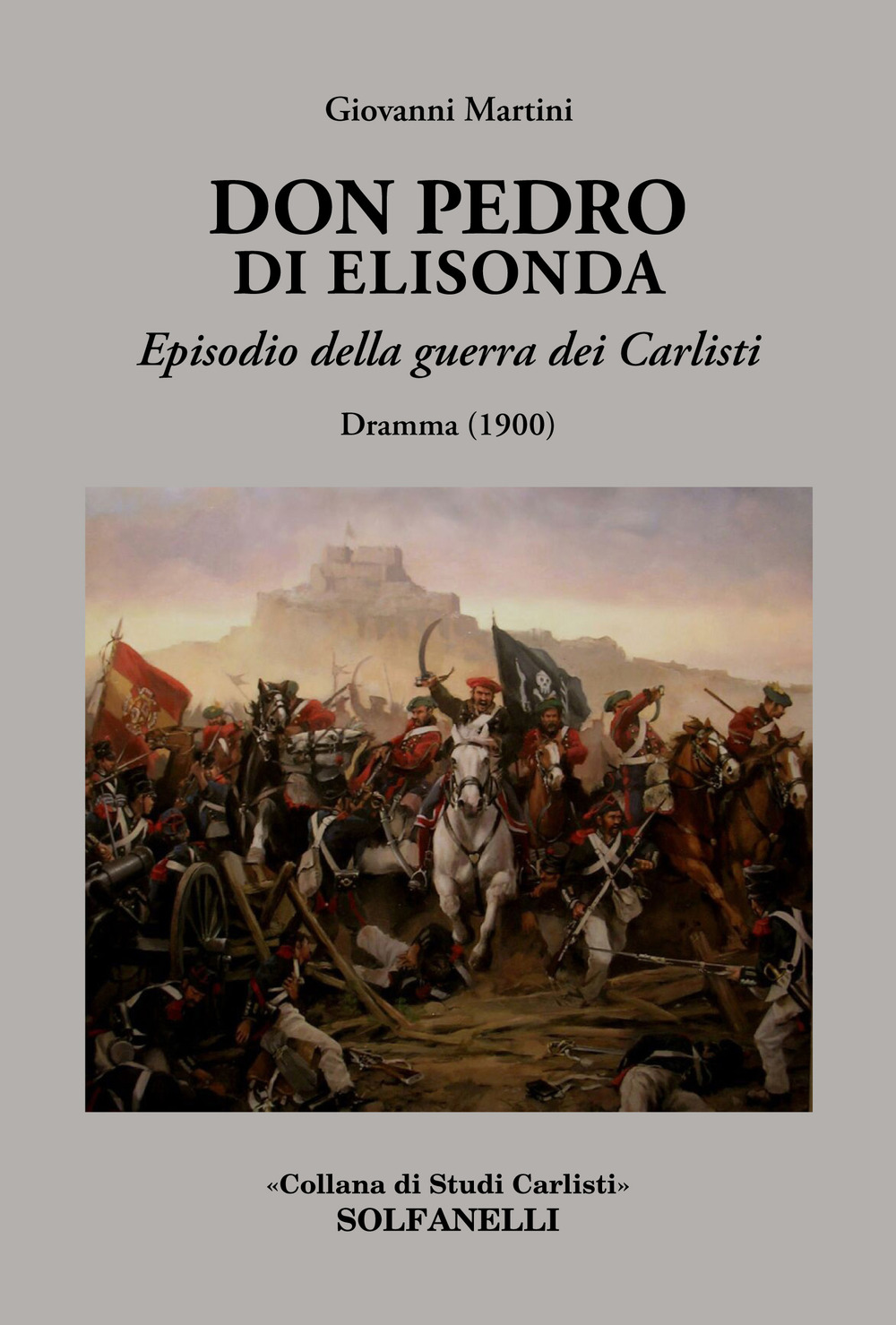 Don Pedro di Elisonda. Episodio della guerra dei Carlisti. Dramma (1900)