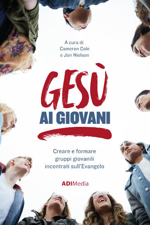 Gesù ai giovani. Creare e formare gruppi giovanili incentrati sull'Evangelo. Nuova ediz.