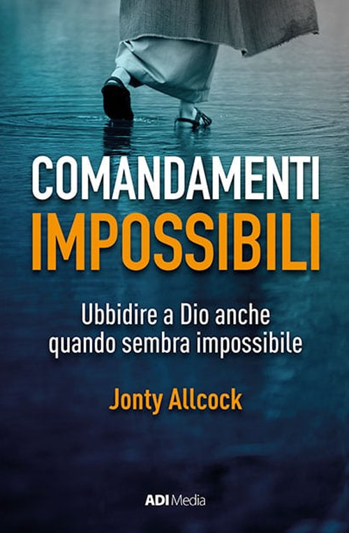 Comandamenti impossibili. Ubbidire a Dio anche quando sembra impossibile