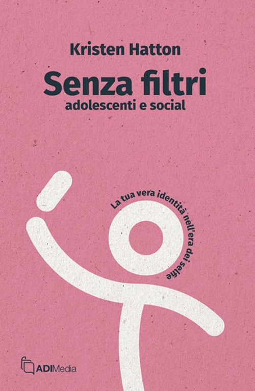 Senza filtri. Adolescenti e social. La tua vera identità nell'era dei selfie