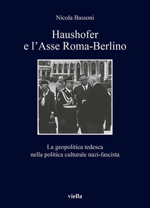 Haushofer e l'asse Roma-Berlino. La geopolitica tedesca nella politica culturale nazi-fascista