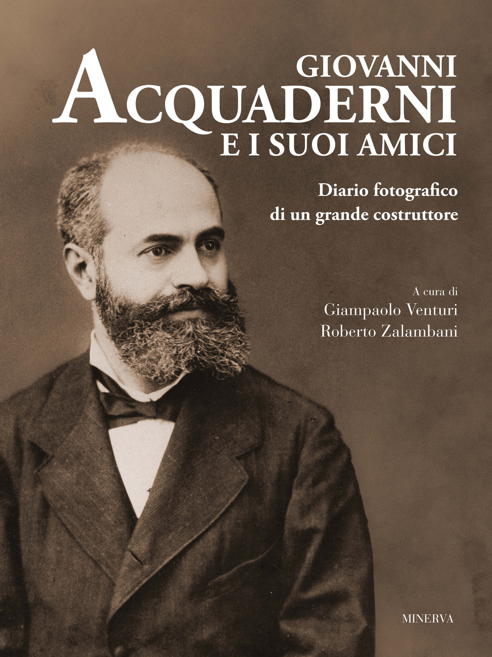 Giovanni Acquaderni e i suoi amici. Diario fotografico di un grande costruttore