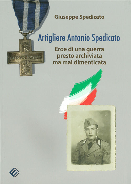 Artigliere Antonio Spedicato. Eroe di una guerra presto archiviata ma mai dimenticata