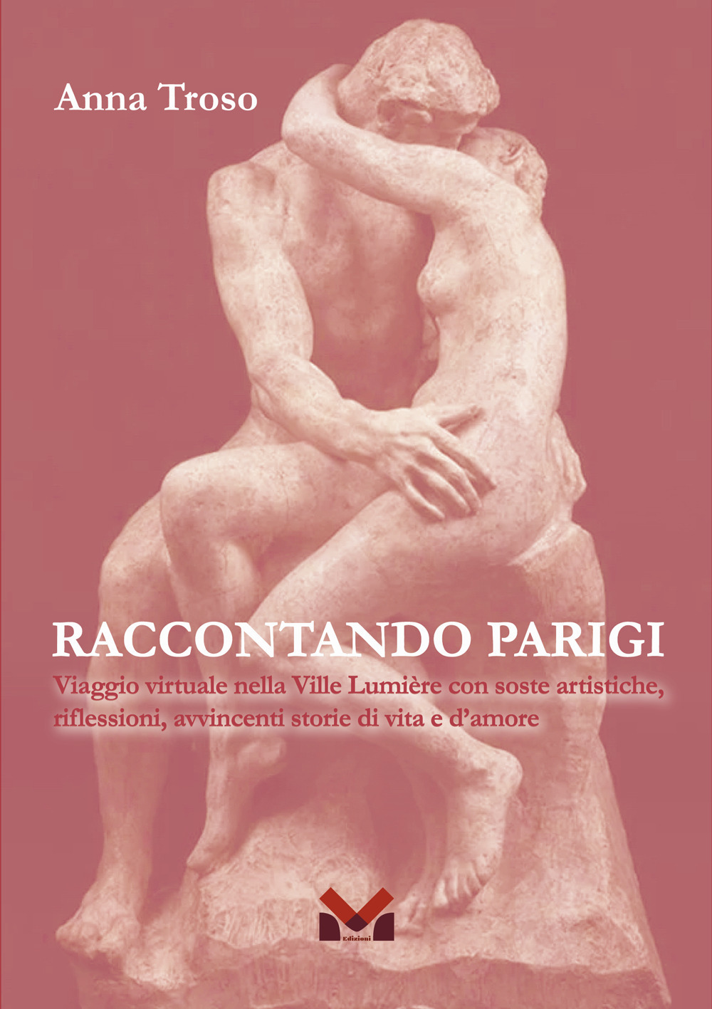 Raccontando Parigi. Viaggio virtuale nella Ville Lumière con soste artistiche, riflessioni, avvincenti storie di vita e d'amore