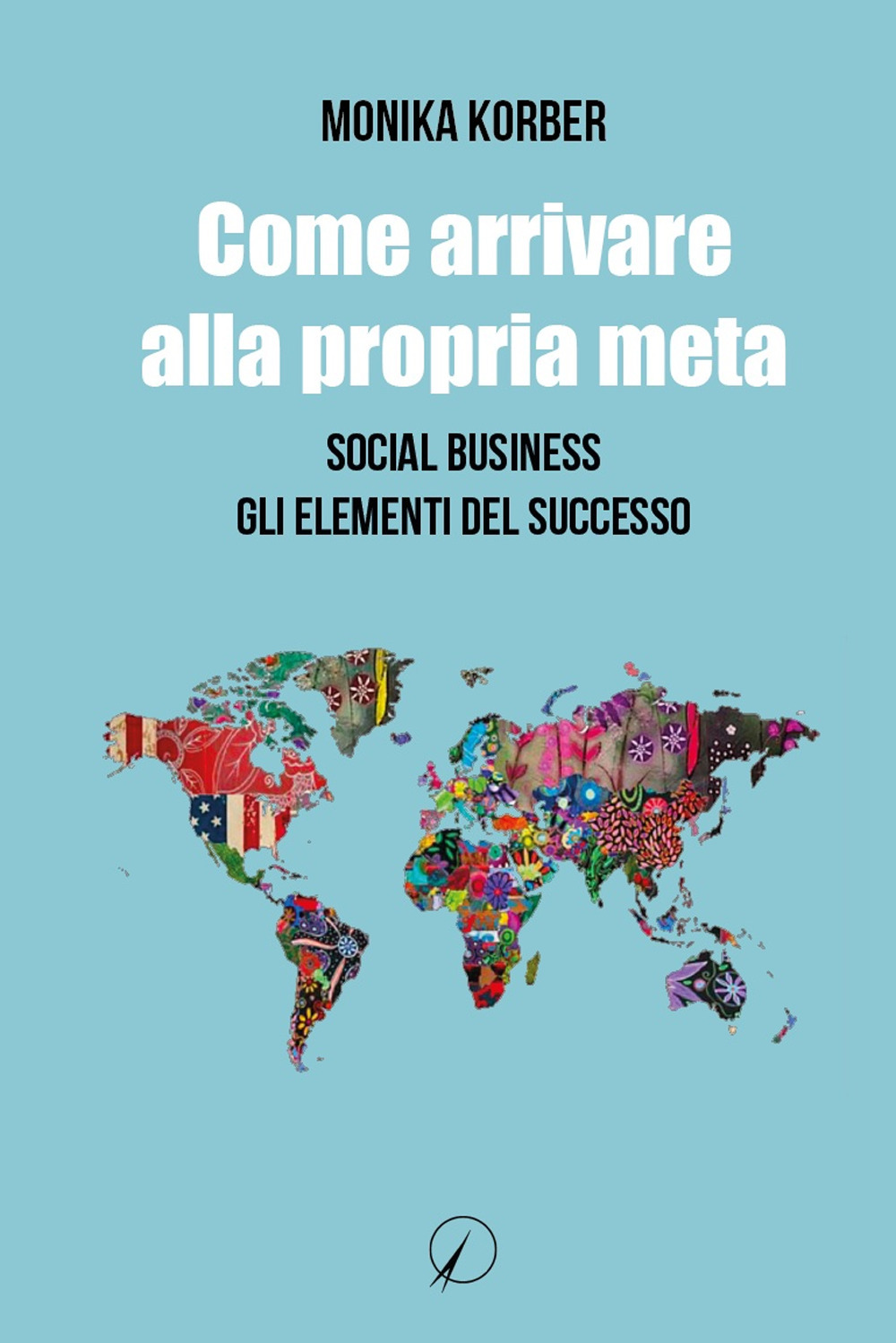 Come arrivare alla propria meta. Social business. Gli elementi del successo