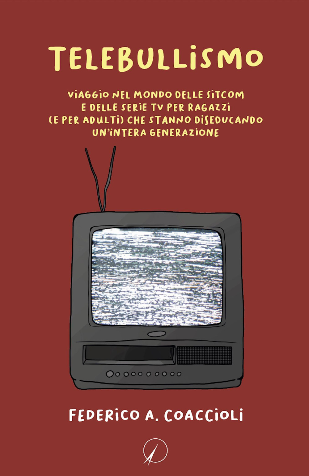 Telebullismo. Viaggio nel mondo delle sitcom e delle serie tv per ragazzi (e per adulti) che stanno diseducando un'intera generazione