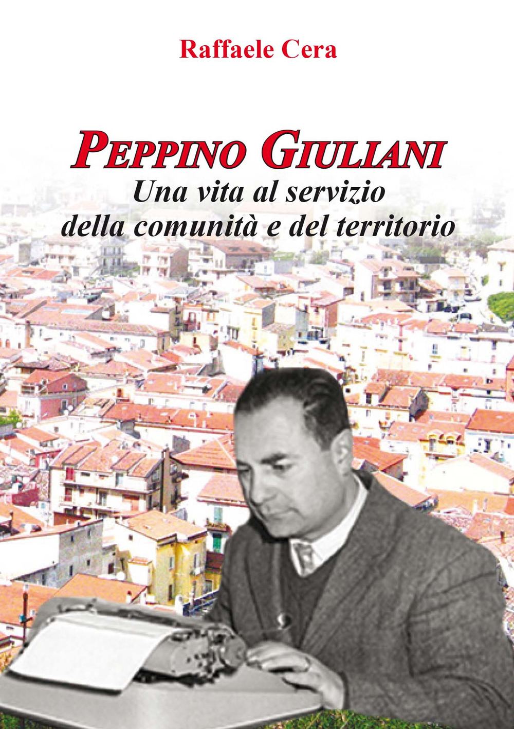 Peppino Giuliani. Una vita al servizio della comunità e del territorio