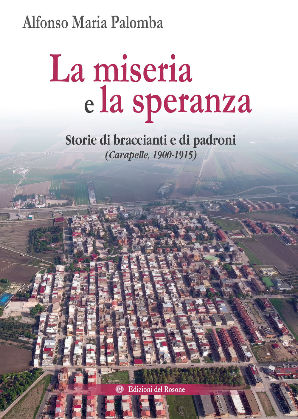 La miseria e la speranza. Storie di braccianti e di padroni (Carapelle, 1900-1915)