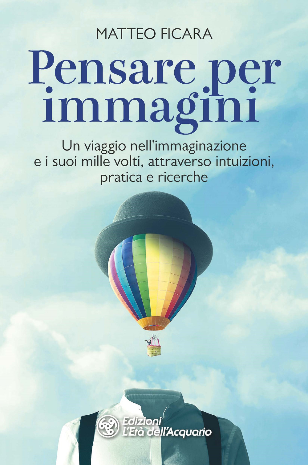 Pensare per immagini. Un viaggio nell'immaginazione e i suoi mille volti, attraverso intuizioni, pratica e ricerche