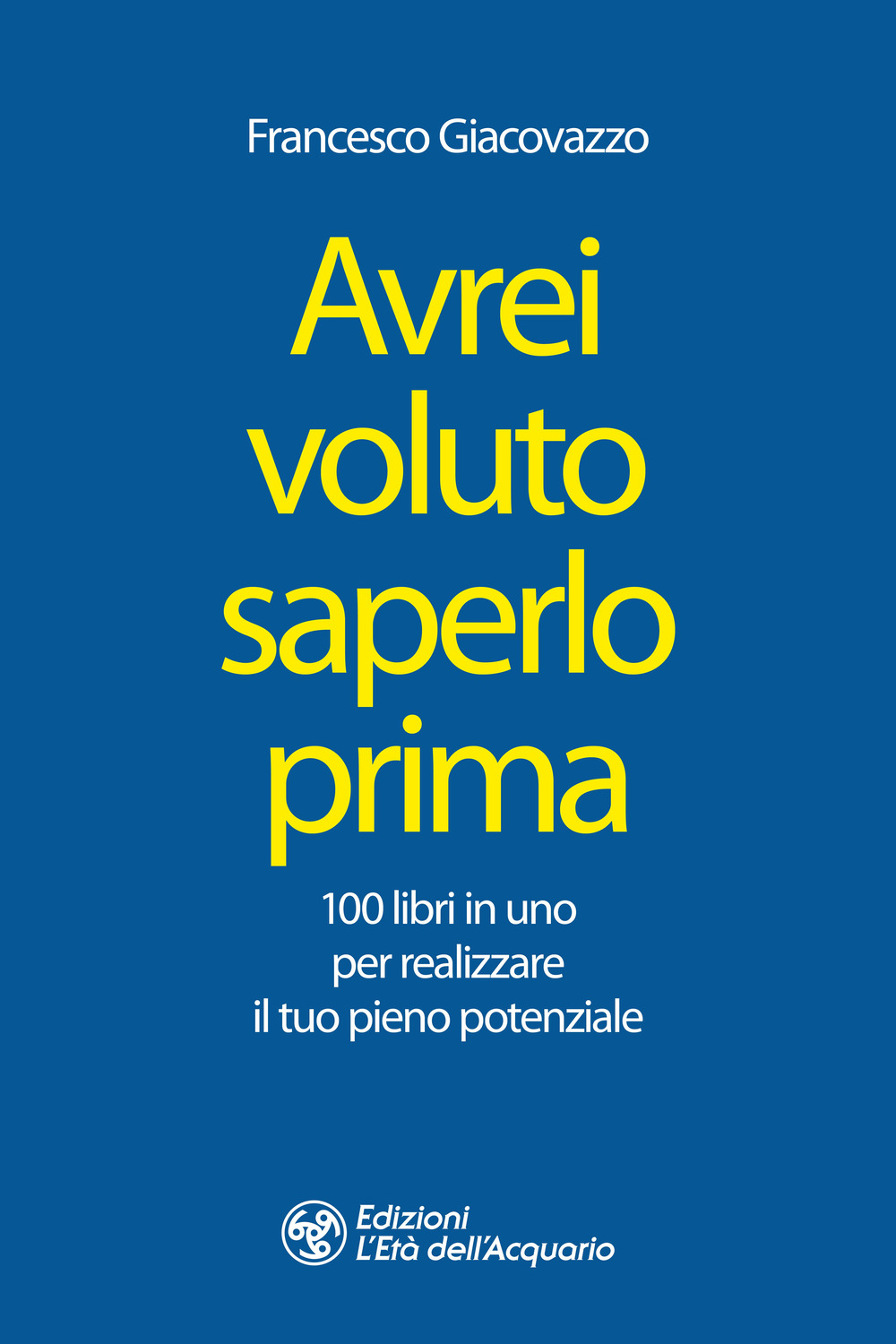 Avrei voluto saperlo prima. 100 libri in uno per realizzare il tuo pieno potenziale